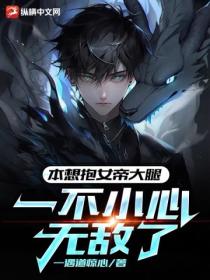 本想抱女帝大腿,一不小心无敌了!
