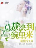 猪猪有令:总裁快到碗里来