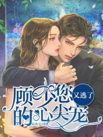 顾少,您的心尖宠又逃了