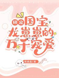 团宠:国宝龙崽崽的万千宠爱