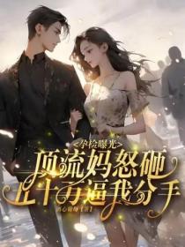 孕检曝光,顶流妈怒砸五十万逼我分手