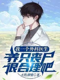 我一个外科医生,养只丧尸很合理吧
