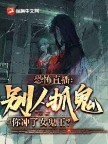 恐怖直播:别人抓鬼,你冲了女鬼王?