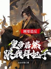 刚要造反,皇帝居然跟我拜把子