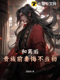 和离后,贵族前妻悔不当初