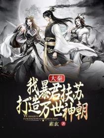 大秦:我暴君扶苏,打造万世神朝!