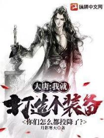 大唐:我就打造个装备,你们怎么都投降了?