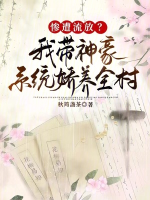 惨遭流放?我带神豪系统娇养全村